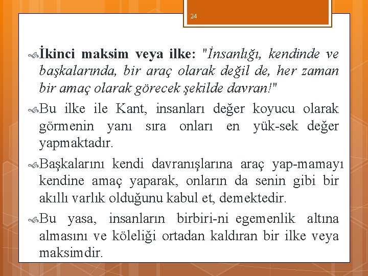 24 İkinci maksim veya ilke: "İnsanlığı, kendinde ve başkalarında, bir araç olarak değil de, 24 İkinci maksim veya ilke: "İnsanlığı, kendinde ve başkalarında, bir araç olarak değil de,