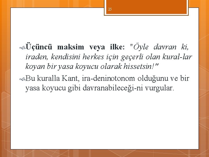 25 Üçüncü maksim veya ilke: "Öyle davran ki, iraden, kendisini herkes için geçerli olan 25 Üçüncü maksim veya ilke: "Öyle davran ki, iraden, kendisini herkes için geçerli olan