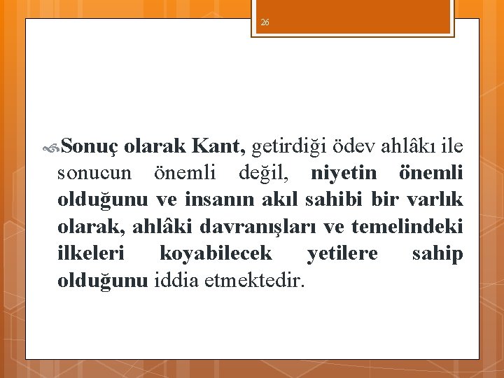 26 Sonuç olarak Kant, getirdiği ödev ahlâkı ile sonucun önemli değil, niyetin önemli olduğunu 26 Sonuç olarak Kant, getirdiği ödev ahlâkı ile sonucun önemli değil, niyetin önemli olduğunu