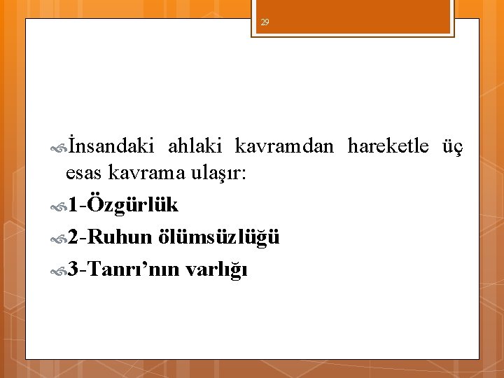 29 İnsandaki ahlaki kavramdan hareketle üç esas kavrama ulaşır: 1 Özgürlük 2 Ruhun ölümsüzlüğü 29 İnsandaki ahlaki kavramdan hareketle üç esas kavrama ulaşır: 1 Özgürlük 2 Ruhun ölümsüzlüğü
