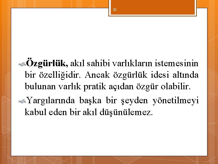 30 Özgürlük, akıl sahibi varlıkların istemesinin bir özelliğidir. Ancak özgürlük idesi altında bulunan varlık 30 Özgürlük, akıl sahibi varlıkların istemesinin bir özelliğidir. Ancak özgürlük idesi altında bulunan varlık