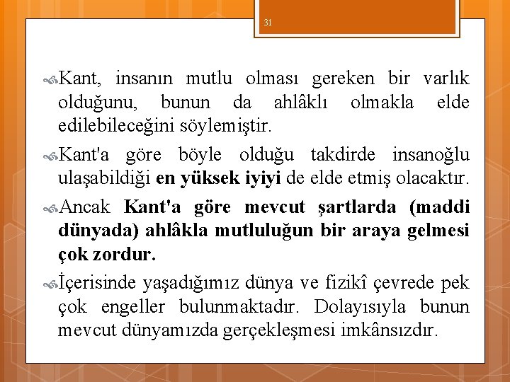 31 Kant, insanın mutlu olması gereken bir varlık olduğunu, bunun da ahlâklı olmakla elde 31 Kant, insanın mutlu olması gereken bir varlık olduğunu, bunun da ahlâklı olmakla elde
