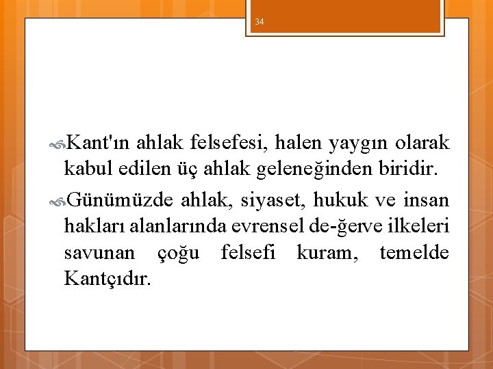 34 Kant'ın ahlak felsefesi, halen yaygın olarak kabul edilen üç ahlak geleneğinden biridir. Günümüzde 34 Kant'ın ahlak felsefesi, halen yaygın olarak kabul edilen üç ahlak geleneğinden biridir. Günümüzde