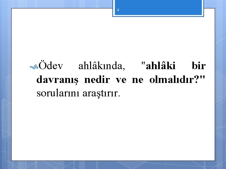 4 Ödev ahlâkında, "ahlâki bir davranış nedir ve ne olmalıdır? " sorularını araştırır. 4 Ödev ahlâkında, "ahlâki bir davranış nedir ve ne olmalıdır? " sorularını araştırır.