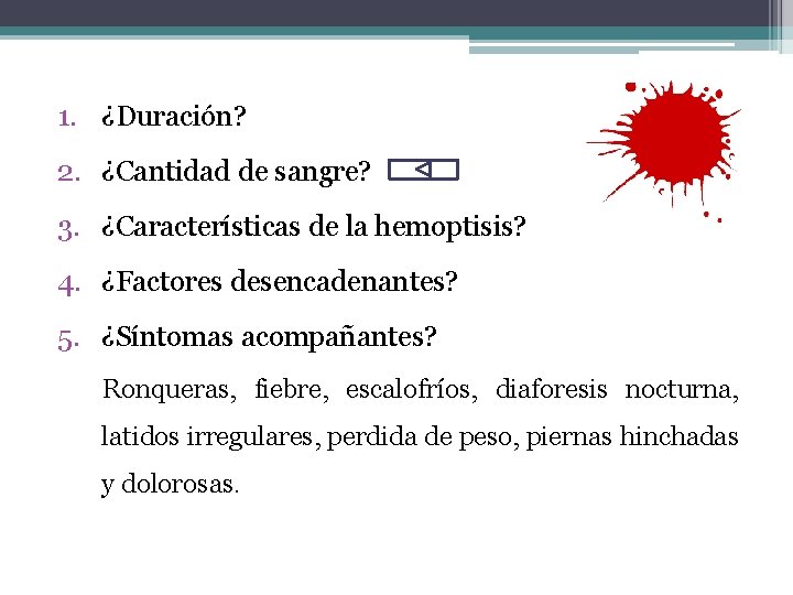 1. ¿Duración? 2. ¿Cantidad de sangre? 3. ¿Características de la hemoptisis? 4. ¿Factores desencadenantes?