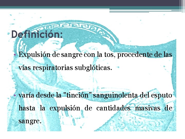 Definición: • Expulsión de sangre con la tos, procedente de las vías respiratorias subglóticas.