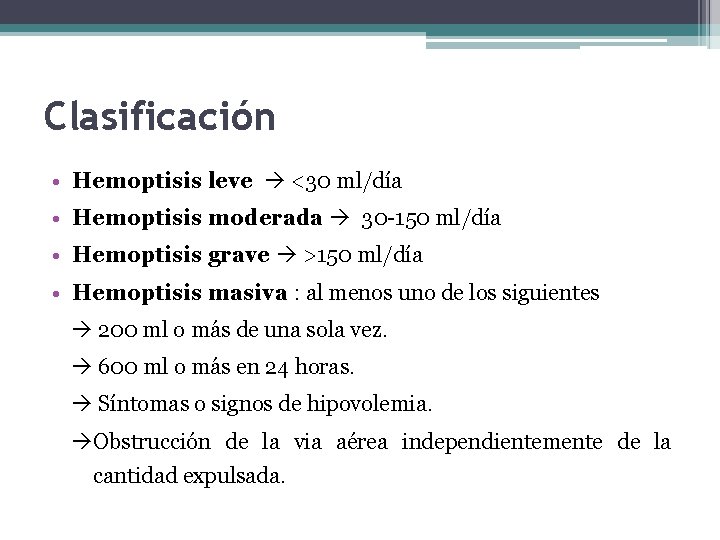 Clasificación • Hemoptisis leve <30 ml/día • Hemoptisis moderada 30 -150 ml/día • Hemoptisis