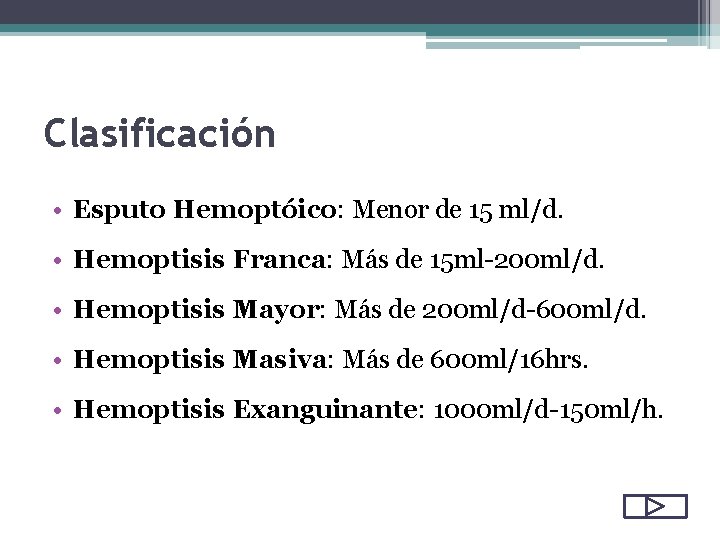 Clasificación • Esputo Hemoptóico: Menor de 15 ml/d. • Hemoptisis Franca: Más de 15