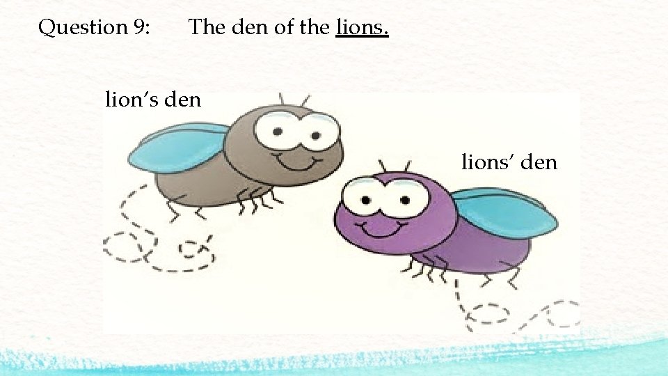 Question 9: The den of the lions. lion’s den lions’ den 