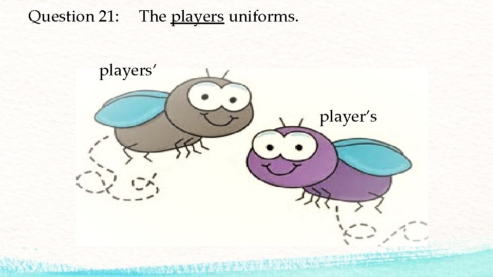 Question 21: The players uniforms. players’ player’s 