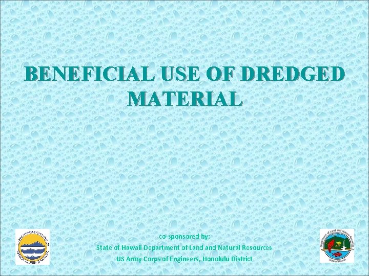 BENEFICIAL USE OF DREDGED MATERIAL co-sponsored by: State of Hawaii Department of Land Natural