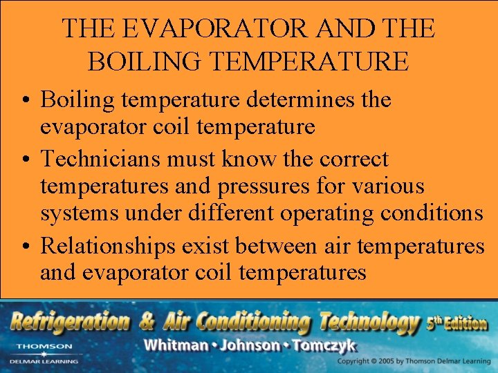 THE EVAPORATOR AND THE BOILING TEMPERATURE • Boiling temperature determines the evaporator coil temperature