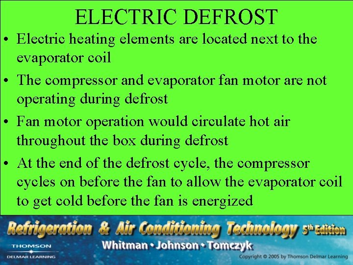 ELECTRIC DEFROST • Electric heating elements are located next to the evaporator coil •