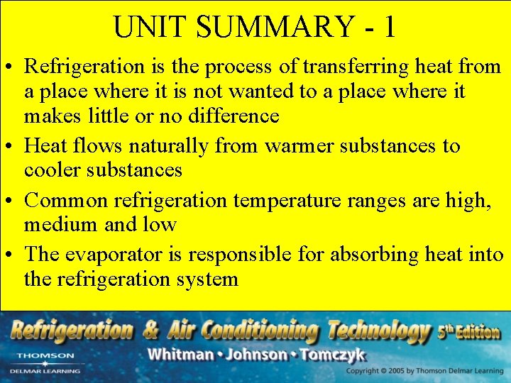 UNIT SUMMARY - 1 • Refrigeration is the process of transferring heat from a