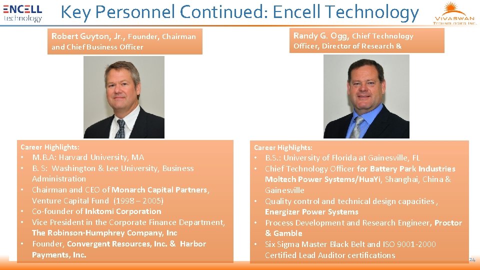 Key Personnel Continued: Encell Technology Robert Guyton, Jr. , Founder, Chairman and Chief Business
