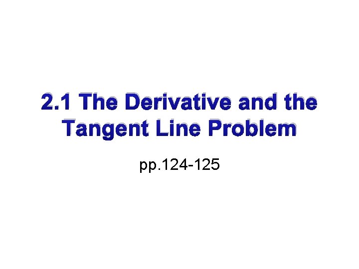 2. 1 The Derivative and the Tangent Line Problem pp. 124 -125 