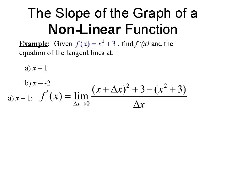 The Slope of the Graph of a Non-Linear Function Example: Given , find f