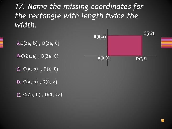 17. Name the missing coordinates for the rectangle with length twice the width. B(0,