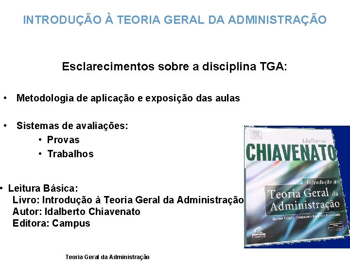 INTRODUÇÃO À TEORIA GERAL DA ADMINISTRAÇÃO Esclarecimentos sobre a disciplina TGA: • Metodologia de