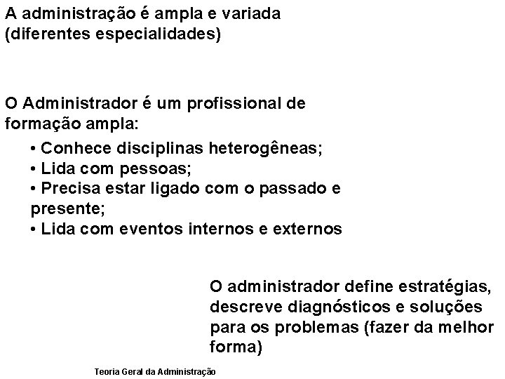 A administração é ampla e variada (diferentes especialidades) O Administrador é um profissional de