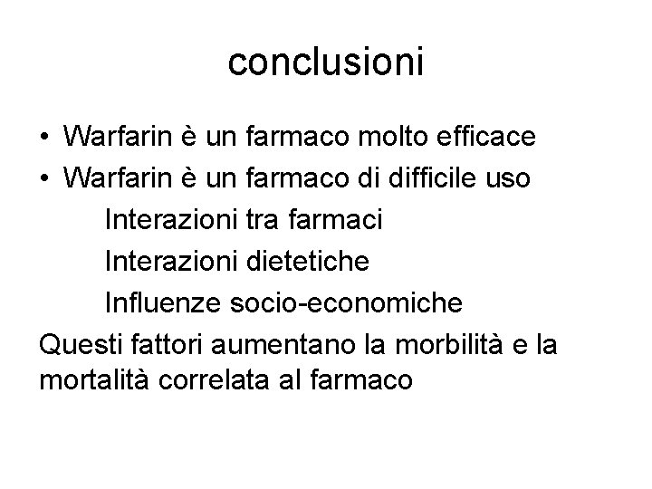 conclusioni • Warfarin è un farmaco molto efficace • Warfarin è un farmaco di