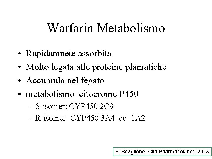 Warfarin Metabolismo • • Rapidamnete assorbita Molto legata alle proteine plamatiche Accumula nel fegato