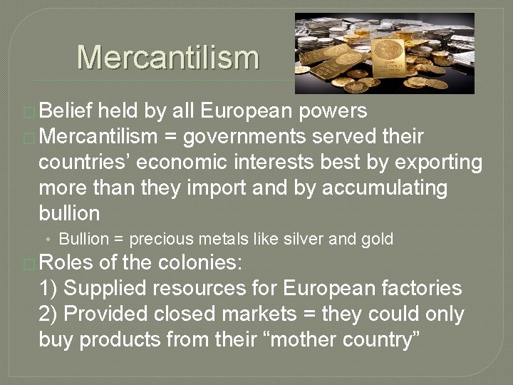 Mercantilism � Belief held by all European powers � Mercantilism = governments served their