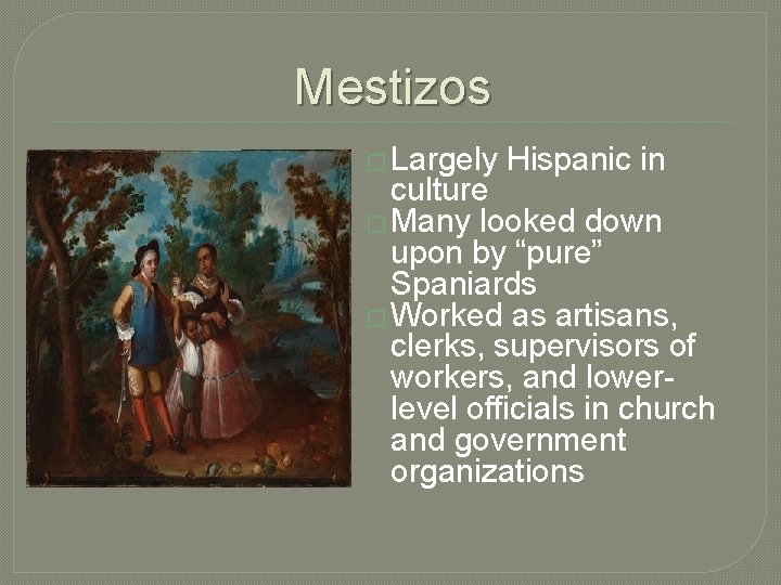 Mestizos � Largely Hispanic in culture � Many looked down upon by “pure” Spaniards