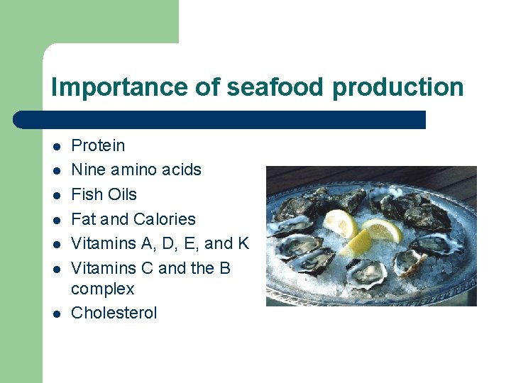 Importance of seafood production l l l l Protein Nine amino acids Fish Oils