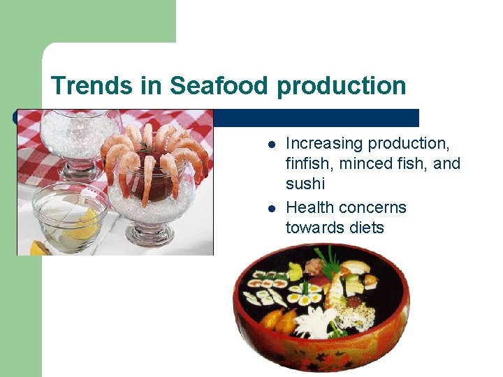 Trends in Seafood production l l Increasing production, finfish, minced fish, and sushi Health