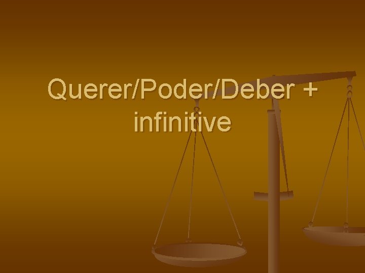Querer/Poder/Deber + infinitive 