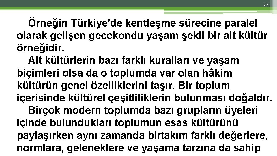 22 Örneğin Türkiye'de kentleşme sürecine paralel olarak gelişen gecekondu yaşam şekli bir alt kültür