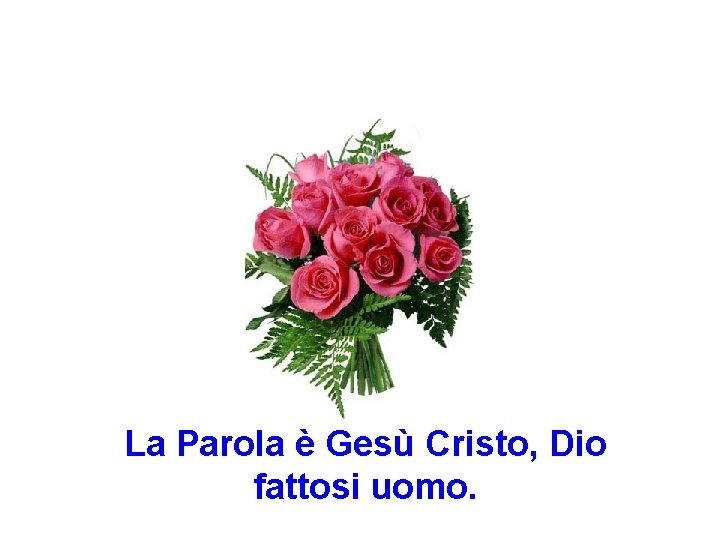 La Parola è Gesù Cristo, Dio fattosi uomo. 