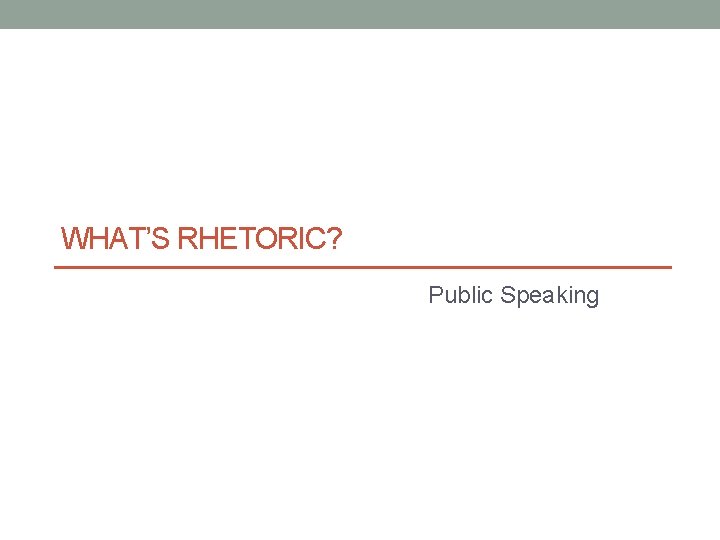 WHAT’S RHETORIC? Public Speaking 