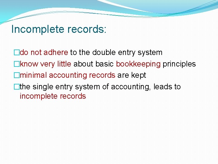 Incomplete records: �do not adhere to the double entry system �know very little about