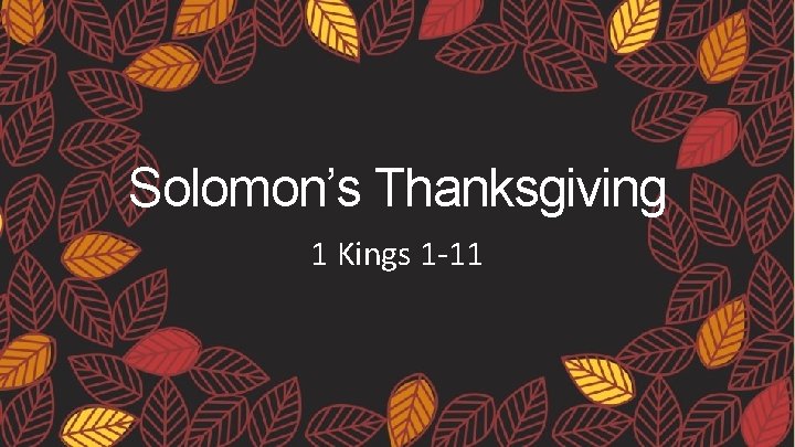 Solomon’s Thanksgiving 1 Kings 1 -11 