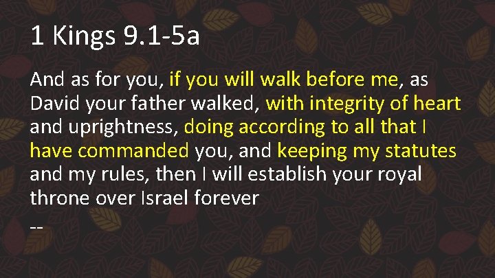 1 Kings 9. 1 -5 a And as for you, if you will walk