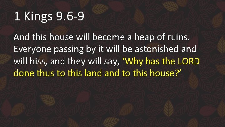 1 Kings 9. 6 -9 And this house will become a heap of ruins.