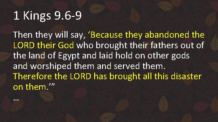 1 Kings 9. 6 -9 Then they will say, ‘Because they abandoned the LORD