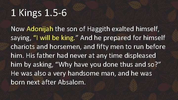 1 Kings 1. 5 -6 Now Adonijah the son of Haggith exalted himself, saying,