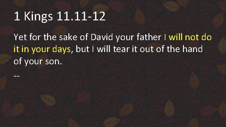 1 Kings 11. 11 -12 Yet for the sake of David your father I