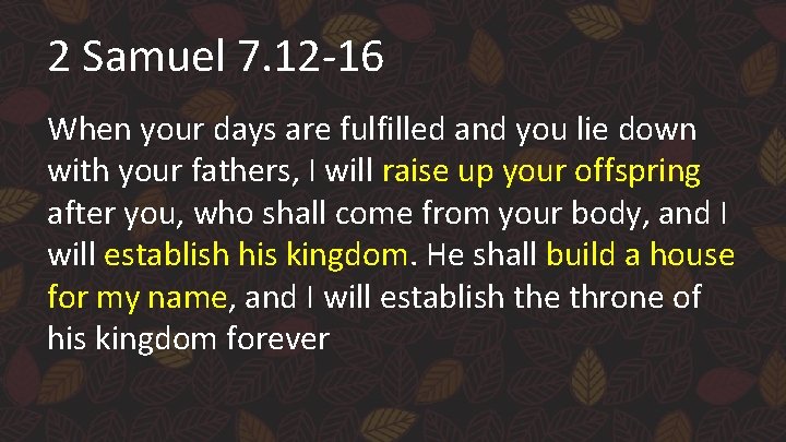 2 Samuel 7. 12 -16 When your days are fulfilled and you lie down