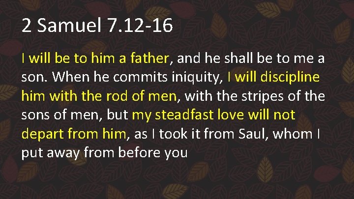 2 Samuel 7. 12 -16 I will be to him a father, and he