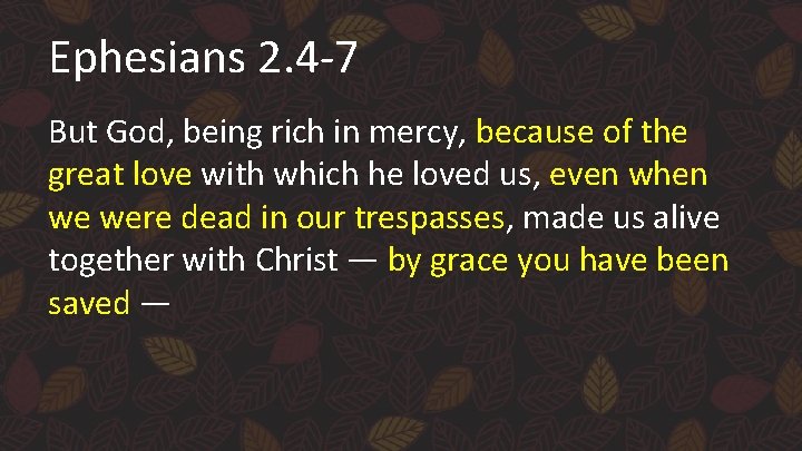 Ephesians 2. 4 -7 But God, being rich in mercy, because of the great