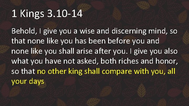 1 Kings 3. 10 -14 Behold, I give you a wise and discerning mind,