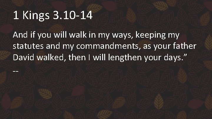 1 Kings 3. 10 -14 And if you will walk in my ways, keeping