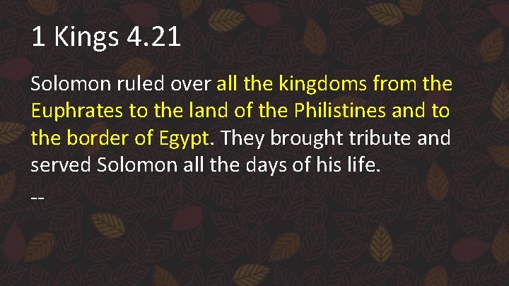 1 Kings 4. 21 Solomon ruled over all the kingdoms from the Euphrates to