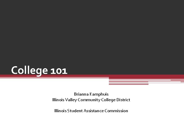 College 101 Brianna Kamphuis Illinois Valley Community College District Illinois Student Assistance Commission 