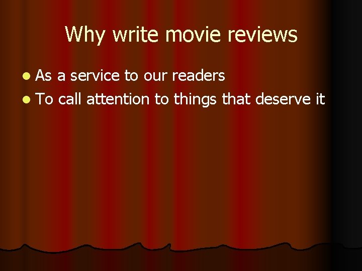Why write movie reviews l As a service to our readers l To call