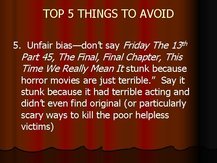 TOP 5 THINGS TO AVOID 5. Unfair bias—don’t say Friday The 13 th Part